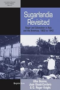 Sugarlandia Revisited: Sugar and Colonialism in Asia and the Americas, 1800-1940 (International Studies in Social History Book 9) by Ulbe Bosma
