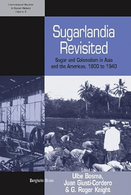Sugarlandia Revisited: Sugar and Colonialism in Asia and the Americas, 1800-1940 (International Studies in Social History Book 9)