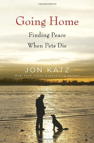 Going Home: Finding Peace When Pets Die by Jon Katz