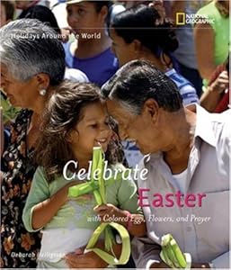 Holidays Around the World: Celebrate Easter: with Colored Eggs, Flowers, and Prayer
