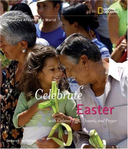 Holidays Around the World: Celebrate Easter: with Colored Eggs, Flowers, and Prayer by Deborah Heiligman