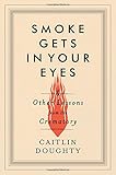 Smoke Gets in Your Eyes: And Other Lessons from the Crematory