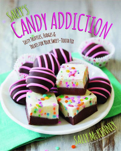 Sally's Candy Addiction: Tasty Truffles, Fudges &amp; Treats for Your Sweet-Tooth Fix by Sally McKenney