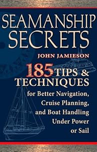 Seamanship Secrets: 185 Tips &amp; Techniques for Better Navigation, Cruise Planning, and Boat Handling Under Power or Sail