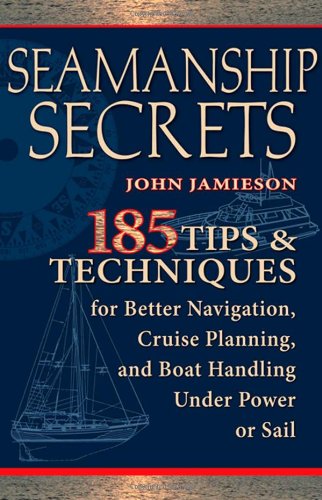 Seamanship Secrets: 185 Tips &amp; Techniques for Better Navigation, Cruise Planning, and Boat Handling Under Power or Sail by John Jamieson