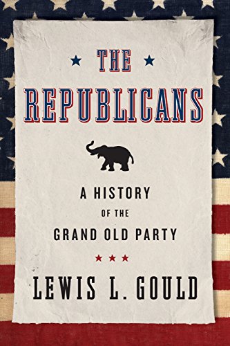 The Republicans: A History of the Grand Old Party by Lewis L Gould