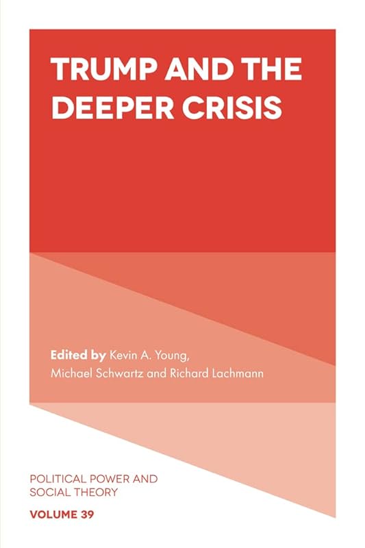 Trump and the Deeper Crisis (Political Power and Social Theory Book 39) by Kevin Young