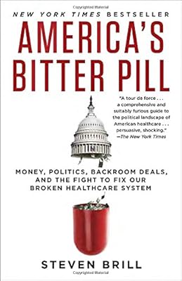 America's Bitter Pill: Money, Politics, Backroom Deals, and the Fight to Fix Our Broken Healthcare System