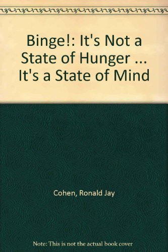 Binge!: It's Not a State of Hunger ... It's a State of Mind by Ronald Jay Cohen