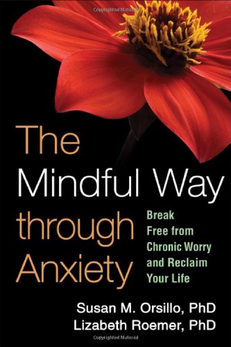 The Mindful Way through Anxiety: Break Free from Chronic Worry and Reclaim Your Life by Susan M. Orsillo PhD 
			
			
		
		
		
       	 
       		
       			,