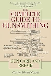 The Complete Guide to Gunsmithing: Gun Care and Repair