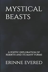 Mystical Beasts: A poetic exploration of rebirth and its many forms by Erinne Evered