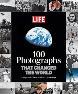 LIFE 100 Photographs that Changed the World: An Updated Edition of LIFE's Classic Book