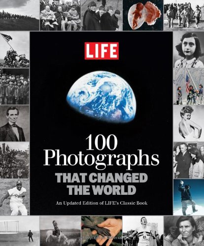 LIFE 100 Photographs that Changed the World: An Updated Edition of LIFE's Classic Book by Editors of Life
