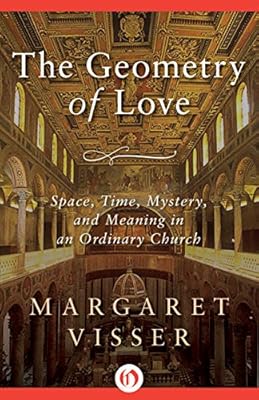 The Geometry of Love: Space, Time, Mystery, and Meaning in an Ordinary Church