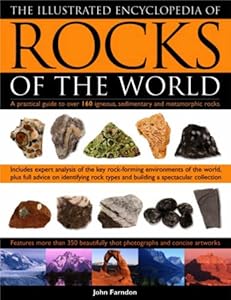The Illustrated Encyclopedia of Rocks of the World: A Practical Guide To Over 150 Igneous, Metamorphic And Sedimentary Rocks