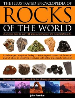 The Illustrated Encyclopedia of Rocks of the World: A Practical Guide To Over 150 Igneous, Metamorphic And Sedimentary Rocks