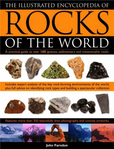 The Illustrated Encyclopedia of Rocks of the World: A Practical Guide To Over 150 Igneous, Metamorphic And Sedimentary Rocks by John Farndon