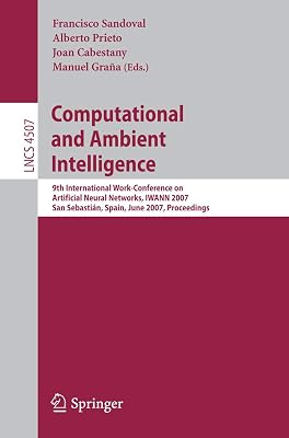 Computational and Ambient Intelligence: 9th International Work-Conference on Artificial Neural Networks, IWANN 2007, San Sebastián, Spain, June 20-22, ... (Lecture Notes in Computer Science, 4507)