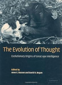 The Evolution of Thought: Evolutionary Origins of Great Ape Intelligence by Anne E. Russon