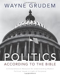 Politics - According to the Bible: A Comprehensive Resource for Understanding Modern Political Issues in Light of Scripture