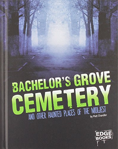 Bachelor's Grove Cemetery and Other Haunted Places of the Midwest by Matt Chandler