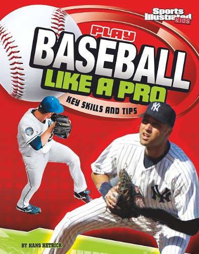 Play Baseball Like a Pro: Key Skills and Tips by Hans Hetrick