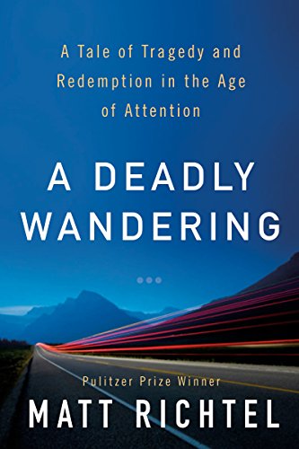 A Deadly Wandering: A Tale of Tragedy and Redemption in the Age of Attention by Matt Richtel