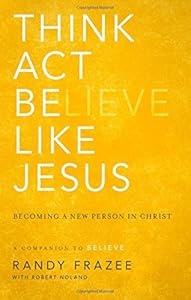 Think, Act, Be Like Jesus: Becoming a New Person in Christ by Robert Noland
