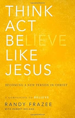 Think, Act, Be Like Jesus: Becoming a New Person in Christ