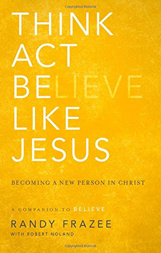 Think, Act, Be Like Jesus: Becoming a New Person in Christ by Robert Noland