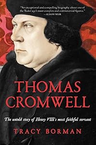 Thomas Cromwell: The Untold Story of Henry VIII's Most Faithful Servant