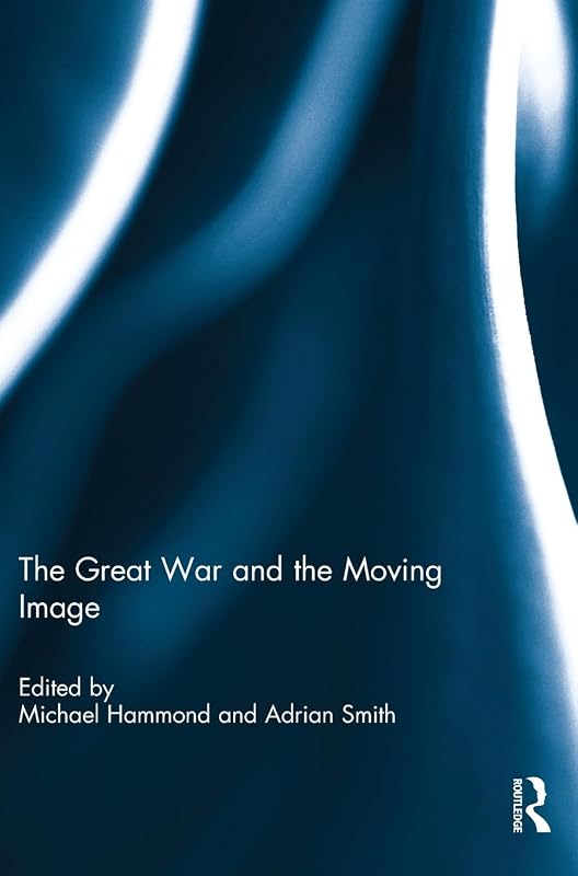 The Great War and the Moving Image by Michael Hammond