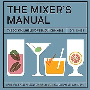 The Mixers Manual: The Cocktail Bible for Serious Drinkers