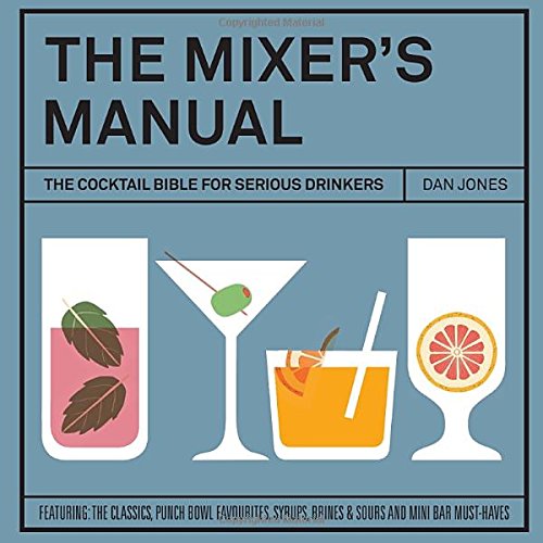 The Mixers Manual: The Cocktail Bible for Serious Drinkers by Dan Jones