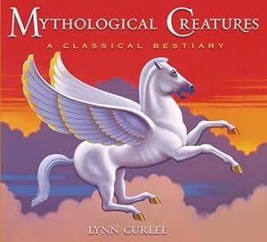 Mythological Creatures: A Classical Bestiary by Lynn Curlee