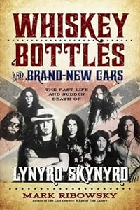 Whiskey bottles and brand-new cars : the fast life and sudden death of Lynyrd Skynyrd