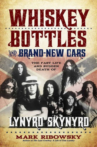 Whiskey bottles and brand-new cars : the fast life and sudden death of Lynyrd Skynyrd by Mark Ribowsky