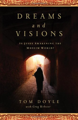 DREAMS AND VISIONS: Is Jesus Awakening the Muslim World? by Tom Doyle