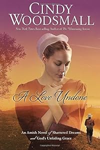 A Love Undone: An Amish Novel of Shattered Dreams and God's Unfailing Grace