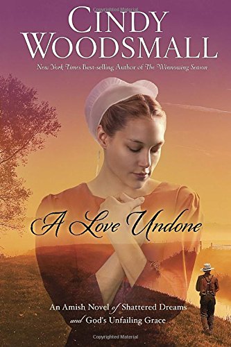A Love Undone: An Amish Novel of Shattered Dreams and God's Unfailing Grace by Cindy Woodsmall
