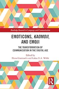 Emoticons, Kaomoji, and Emoji: The Transformation of Communication in the Digital Age (Routledge Research in Language and Communication) by Elena Giannoulis