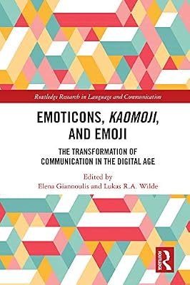Emoticons, Kaomoji, and Emoji: The Transformation of Communication in the Digital Age (Routledge Research in Language and Communication)