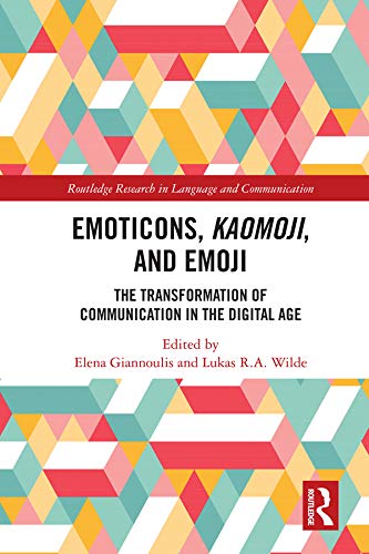 Emoticons, Kaomoji, and Emoji: The Transformation of Communication in the Digital Age (Routledge Research in Language and Communication) by Elena Giannoulis