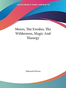 Moses, The Exodus, The Wilderness, Magic And Theurgy by Edouard Schure