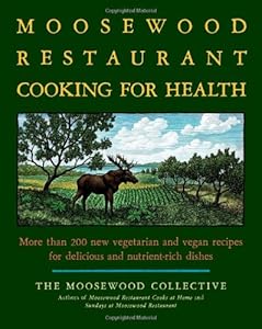 The Moosewood Restaurant Cooking for Health: More Than 200 New Vegetarian and Vegan Recipes for Delicious and Nutrient-Rich Dishes by Moosewood Collective