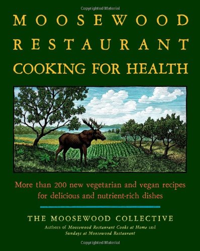The Moosewood Restaurant Cooking for Health: More Than 200 New Vegetarian and Vegan Recipes for Delicious and Nutrient-Rich Dishes by Moosewood Collective