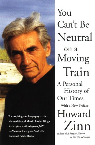 You Can't Be Neutral on a Moving Train: A Personal History of Our Times by Howard Zinn