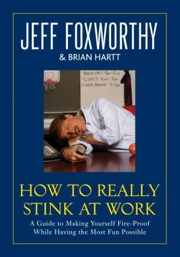 How to Really Stink at Work: A Guide to Making Yourself Fire-Proof While Having the Most Fun Possible by Jeff Foxworthy