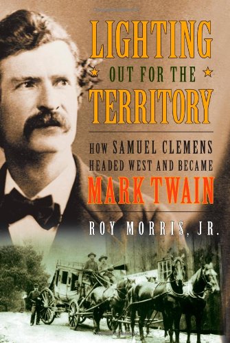 Lighting Out for the Territory: How Samuel Clemens Headed West and Became Mark Twain by Roy Morris Jr.